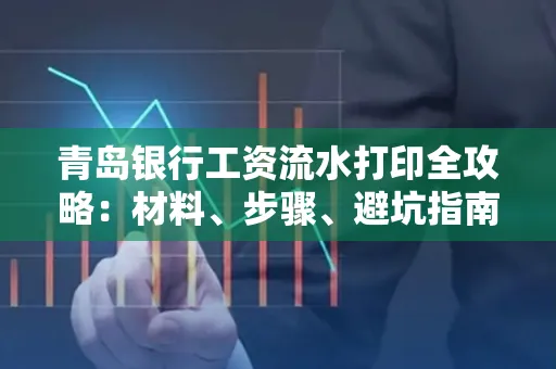 青岛银行工资流水打印全攻略：材料、步骤、避坑指南