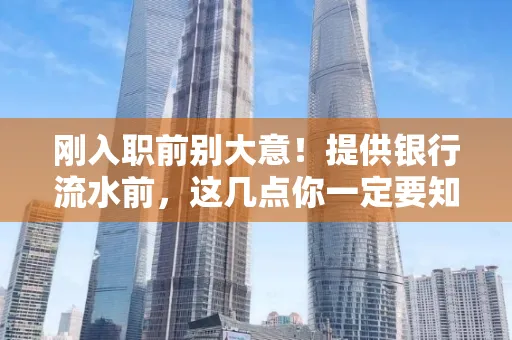 刚入职前别大意！提供银行流水前，这几点你一定要知道